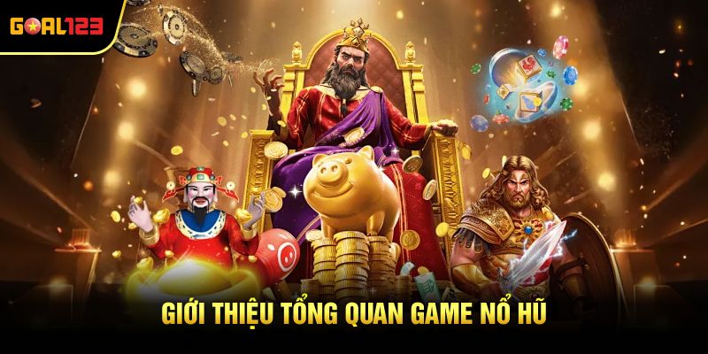 Giới thiệu tổng quan game nổ hũ