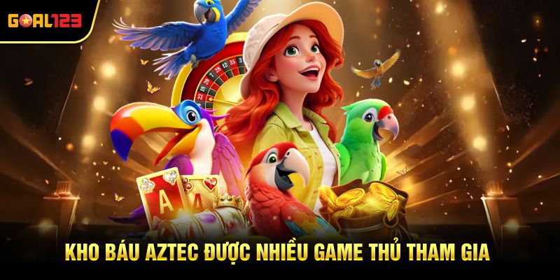 Kho báu AZTEC được nhiều game thủ tham gia