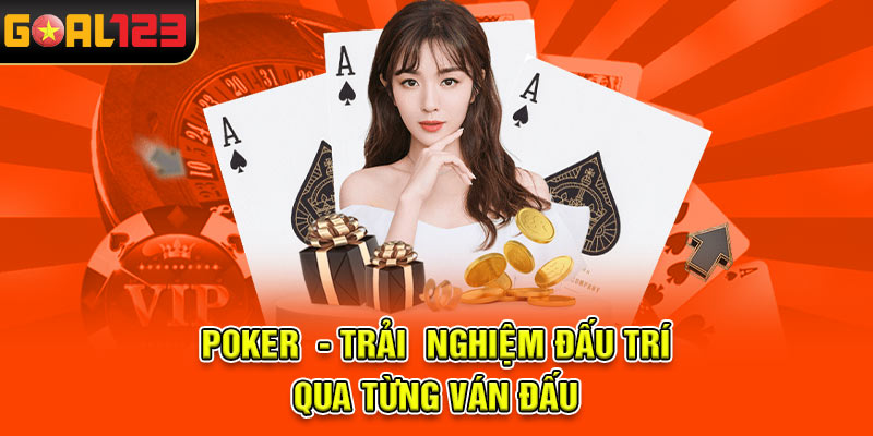 Poker - Trải nghiệm đấu trí qua từng ván đấu
