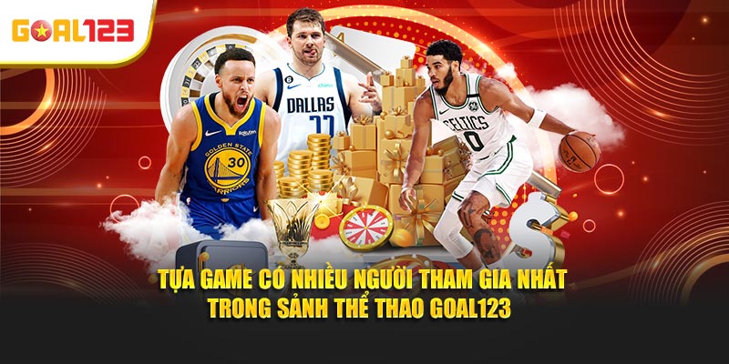  Tựa game có nhiều người tham gia nhất trong sảnh thể thao Goal123