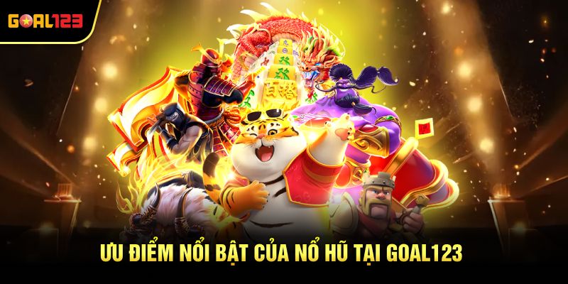 Ưu điểm nổi bật của Nổ hũ tại Goal123